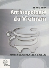 Huu Khoa Le - Anthropologie du Vietnam - Tome 2, L'espace spirituel de la vie.