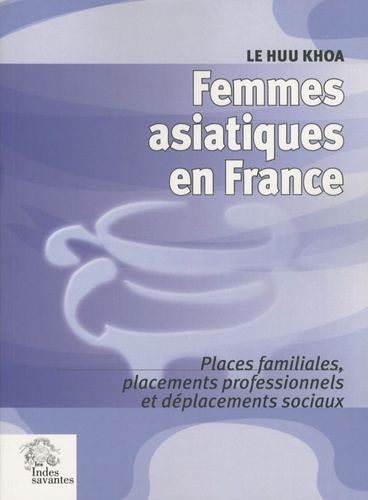 Huu Khoa Le - Femmes asiatiques en France - Places familiales, placements professionnels et déplacement sociaux.