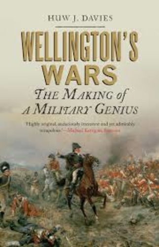 Huw J. Davies - Wellington's Wars - The Making of a Military Genius.
