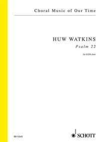 Huw Watkins - Choral Music of Our Time  : Psalm 22 - for SATB choir. mixed choir (SATB). Partition de chœur..