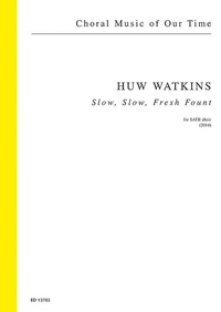 Huw Watkins - Choral Music of Our Time  : Slow, Slow, Fresh Fount - for SATB choir. mixed choir (SATB). Partition de chœur..