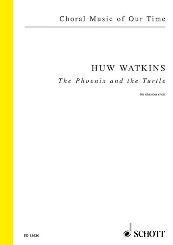 Huw Watkins - Choral Music of Our Time  : The Phoenix and the Turtle - for chamber choir. mixed choir (SATB), minimum 12 voices. Partition de chœur..