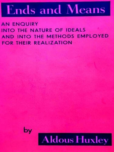Ends and Means: An Inquiry into the Nature of Ideals - Aldous Huxley ...