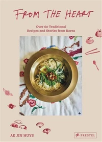 From the Heart Over 60 Traditional Recipes and Stories from Korea /anglais