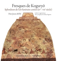 Hwi-Joon Ahn - Fresques de Koguryo - Splendeurs de l'art funéraire coréen (IVe - VIIe siècle).
