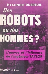 Hyacinthe Dubreuil - Des robots ou des hommes ? - L'œuvre et l'influence de l'ingénieur Taylor.
