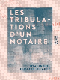 Hyacinthe-Gustave Lecadet - Les Tribulations d'un notaire.