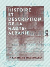 Hyacinthe Hecquard - Histoire et description de la Haute-Albanie - Ou Guégarie.