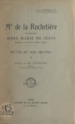 Mlle de la Rochetière, en religion : Mère Marie de Jésus, fondatrice de l'Institut de Marie-Thérèse. Sa vie et son œuvre