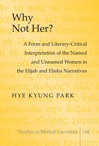 Hye kyung Park - Why Not Her? - A Form and Literary-Critical Interpretation of the Named and Unnamed Women in the Elijah and Elisha Narratives.