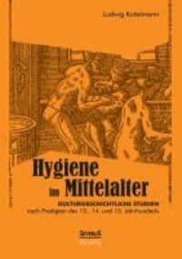 Hygiene im Mittelalter - Kulturgeschichtliche Studien nach Predigten des 13., 14. und 15. Jahrhunderts.