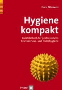 Hygiene kompakt - Kurzlehrbuch für professionelle Krankenhaus- und Heimhygiene.