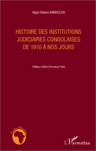 Hygin Didace Amboulou - Histoire des institutions judiciaires congolaises de 1910 à nos jours.