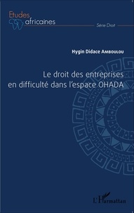 Hygin Didace Amboulou - Le droit des entreprises en difficulté dans l'espace OHADA.