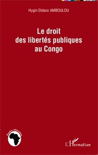 Hygin Didace Amboulou - Le droit des libertés publiques au Congo.