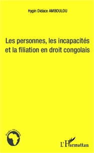 Hygin Didace Amboulou - Les personnes, les incapacités et la fialiation en droit congolais.