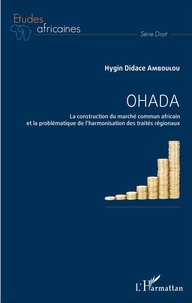 Hygin Didace Amboulou - OHADA - La construction du marché commun africain et la problématique de l'harmonisation des traités régionaux.