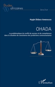 Hygin Didace Amboulou - OHADA - La problématique du conflit de normes et de compétences dans la situation de coexistence des juridictions communautaires.