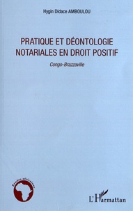 Hygin Didace Amboulou - Pratique et déontologie notariales en droit positif.