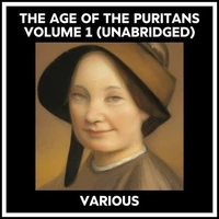 The Age Of The Puritans Volume 1 (Unabridged)