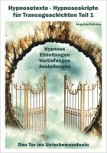 Hypnosetexte - Hypnoseskripte für Trancegeschichten Teil 1 - Hypnose Einleitungen, Vertiefungen, Ausleitungen.