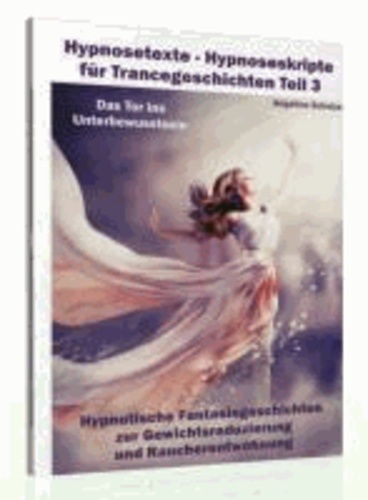 Hypnosetexte - Hypnoseskripte für Trancegeschichten Teil 3 - Hypnotische Fantasiegeschichten zur Gewichtsreduzierung und Raucherentwöhnung.