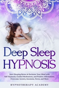  Hypnotherapy Academy - Deep Sleep Hypnosis: Start Sleeping Better &amp; Declutter Your Mind with Self-Hypnosis, Guided Meditations, and Positive Affirmations. Overcome Anxiety, Insomnia, Stress, and More - Hypnosis and Meditation, #1.