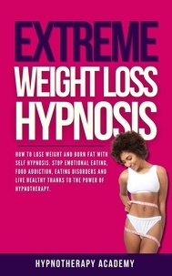 Télécharger le livre de google mac Extreme Weight Loss Hypnosis: How to Lose Weight and Burn Fat With Self Hypnosis. Stop Emotional Eating, Food Addiction, Eating Disorders and Live Healthy Thanks to the Power of Hypnotherapy.  - Hypnosis for Weight Loss, #4 (French Edition) 9798215552605 par Hypnotherapy Academy