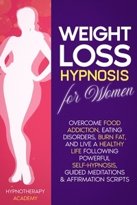  Hypnotherapy Academy - Weight Loss Hypnosis for Women: Overcome Food Addiction, Eating Disorders, Burn Fat, and Live a Healthy Life following Powerful Self-Hypnosis, Guided Meditations &amp; Affirmation Scripts - Hypnosis for Weight Loss, #1.
