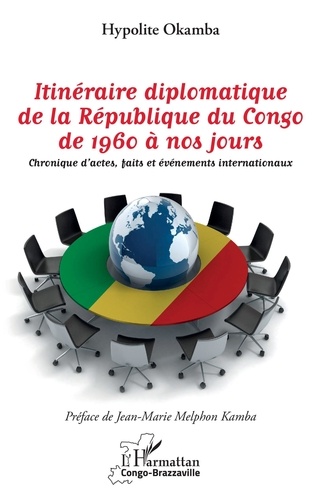Itinéraire diplomatique de la République du Congo de 1960 à nos jours. Chronique d'actes, faits et événements internationaux