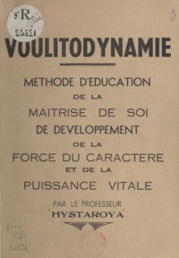  Hystaroya et Armand Perret - Voulitodynamie - Méthode d'éducation de la maîtrise de soi, de développement de la force du caractère et de la puissance vitale.
