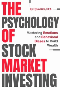 The Psychology of Stock Market Investing: Mastering Emotions and Behavioral Biases to Build Wealth