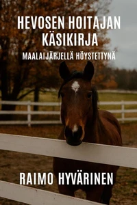Hevosen hoitajan käsikirja maalaisjärjellä höystettynä