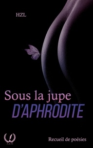  Hzl - Sous la jupe d'Aphrodite - Recueil de poésies.