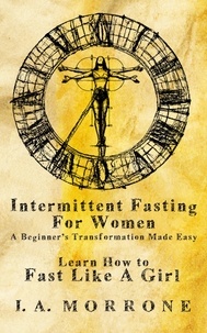  I. A. MORRONE - Intermittent Fasting For Women: A Beginner’s Transformation Made Easy.