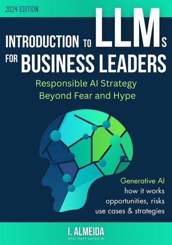  I. Almeida - Introduction to LLMs for Business Leaders: Responsible AI Strategy Beyond Fear and Hype - Byte-Sized Learning Series.