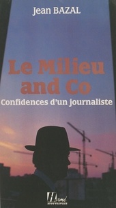 I Bazal - Le Milieu and Co. - Confidences d'un journaliste.