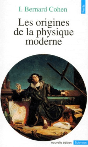 I Bernard Cohen - Les origines de la physique moderne.