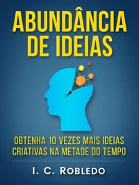 Abundância de Ideias: Obtenha 10 Vezes Mais Ideias Criativas na Metade do Tempo