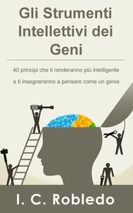 Gli Strumenti Intellettivi dei Geni: 40 principi che ti renderanno più intelligente e ti insegneranno a pensare come un genio