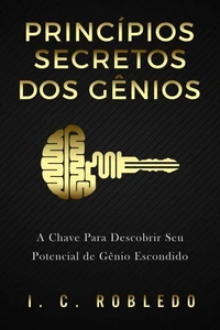 Princípios Secretos dos Gênios: A Chave Para Descobrir Seu Potencial de Gênio Escondido