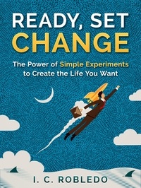  I. C. Robledo - Ready, Set, Change: The Power of Simple Experiments to Create the Life You Want - Master Your Mind, Revolutionize Your Life, #5.
