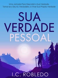 Sua Verdade Pessoal: Uma Jornada Para Descobrir a Sua Verdade, Tornar-se o Seu Eu Verdadeiro, e Viver Sua Própria Verdade