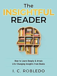 The Insightful Reader: How to Learn Deeply & Attain Life-Changing Insights from Books