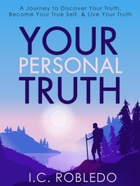  I. C. Robledo - Your Personal Truth: A Journey to Discover Your Truth, Become Your True Self, &amp; Live Your Truth - Master Your Mind, Revolutionize Your Life, #13.