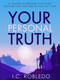 Your Personal Truth: A Journey to Discover Your Truth, Become Your True Self, &amp; Live Your Truth