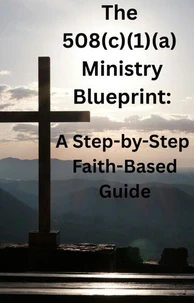 The 508(c)(1)(a) Ministry Blueprint: A Step-by-Step Faith-Based Guide