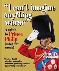 I can't imagine anything worse - A salute to Prince Philip (in his own words).