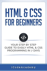  I Code Academy - HTML &amp; CSS For Beginners: Your Step by Step Guide to Easily HTML &amp; CSS Programming in 7 Days.