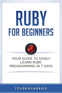  I Code Academy - Ruby For Beginners: Your Guide To Easily Learn Ruby Programming in 7 days.